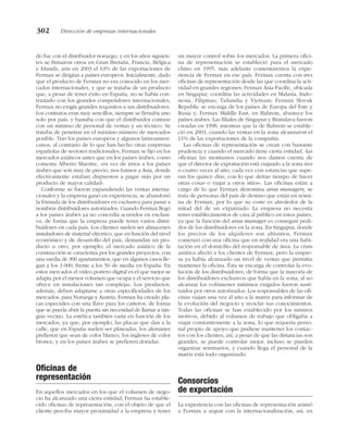do fue con el distribuidor noruego, y en los años siguien-
tes se firmaron otros en Gran Bretaña, Francia, Bélgica
e Irlanda, aún en 2003 el 63% de las exportaciones de
Fermax se dirigían a países europeos. Inicialmente, dado
que el producto de Fermax no era conocido en los mer-
cados internacionales, y que se trataba de un producto
que, a pesar de tener éxito en España, no se había con-
trastado con los grandes competidores internacionales,
Fermax no exigía grandes requisitos a sus distribuidores.
Los contratos eran muy sencillos, siempre se firmaba uno
solo por país, y bastaba con que el distribuidor contase
con un mínimo de personal de ventas y un técnico. Se
trataba de penetrar en el máximo número de mercados
posible. Tras los países europeos y algunos latinoameri-
canos, al contrario de lo que han hecho otras empresas
españolas de sectores tradicionales, Fermax se fijó en los
mercados asiáticos antes que en los países árabes, como
comenta Alberto Maestre, «en vez de irnos a los países
árabes que son muy de precio, nos fuimos a Asia, donde
efectivamente estaban dispuestos a pagar más por un
producto de mayor calidad».
Conforme se fueron expandiendo las ventas interna-
cionales y la empresa ganó en experiencia, se abandonó
la fórmula de los distribuidores en exclusiva para pasar a
nombrar distribuidores autorizados. Cuando Fermax llegó
a los países árabes ya no concedía acuerdos en exclusi-
va, de forma que la empresa puede tener varios distri-
buidores en cada país. Los clientes suelen ser almacenes
instaladores de material eléctrico, que en función del nivel
económico y de desarrollo del país, demandan un pro-
ducto u otro, por ejemplo, el mercado asiático de la
construcción se caracteriza por los grandes proyectos, con
una media de 300 apartamentos, que en algunos casos lle-
gan a los 3.000, frente a los 50 de media en España. En
estos mercados el vídeo portero digital es el que mejor se
adapta por el menor volumen que ocupa y el servicio que
ofrece en instalaciones tan complejas. Los productos,
además, deben adaptarse a otras especificidades de los
mercados, para Noruega y Austria, Fermax ha creado pla-
cas especiales con una llave para los carteros, de forma
que se pueda abrir la puerta sin necesidad de llamar a nin-
gún vecino. La estética también varía en función de los
mercados, ya que, por ejemplo, las placas que dan a la
calle, que en España suelen ser plateadas, los alemanes
prefieren que sean de color blanco, los ingleses de color
bronce, y en los países árabes se prefieren doradas.
Oficinas de
representación
En aquellos mercados en los que el volumen de nego-
cio ha alcanzado una cierta entidad, Fermax ha estable-
cido oficinas de representación, con el objeto de que el
cliente perciba mayor proximidad a la empresa y tener
un mayor control sobre los mercados. La primera ofici-
na de representación se estableció para el mercado
chino en 1995, más adelante comentaremos la expe-
riencia de Fermax en ese país. Fermax cuenta con tres
oficinas de representación desde las que coordina la acti-
vidad en grandes regiones; Fermax Asia Pacific, ubicada
en Singapur, coordina las actividades en Malasia, Indo-
nesia, Filipinas, Tailandia y Vietnam; Fermax Slovak
Republic se encarga de los países de Europa del Este y
Rusia y; Fermax Middle East, en Bahrein, abastece los
países árabes. Las filiales de Singapur y Bratislava fueron
creadas en 1998, mientras que la de Bahrein se estable-
ció en 2003, cuando las ventas en la zona alcanzaron el
11% de las exportaciones de la compañía.
Las oficinas de representación se crean con bastante
prudencia y cuando el mercado tiene cierta entidad, «las
oficinas las montamos cuando nos damos cuenta de
que el director de exportación está viajando a la zona tres
o cuatro veces al año, cada vez con estancias que supe-
ran los quince días, con lo que detrae tiempo de hacer
otras cosas o viajar a otros sitios». Las oficinas están a
cargo de lo que Fermax denomina area managers, se
trata de personas del país de destino que están en nómi-
na de Fermax, por lo que su coste es alrededor de la
mitad del de un expatriado. La empresa no necesita
tener establecimientos de cara al público en estos países,
ya que la función del area manager es conseguir pedi-
dos de los distribuidores en la zona. En Singapur, donde
los precios de los alquileres son altísimos, Fermax
comenzó con una oficina que en realidad era una habi-
tación en el domicilio del responsable de área. La crisis
asiática afectó a los clientes de Fermax, pero la empre-
sa ya había alcanzado un nivel de ventas que permitía
mantener la oficina. Ésta se encarga de controlar la evo-
lución de los distribuidores, de forma que la mayoría de
los distribuidores exclusivos que había en la zona, al no
alcanzar los volúmenes mínimos exigidos fueron susti-
tuidos por otros autorizados. Los responsables de las ofi-
cinas viajan una vez al año a la matriz para informar de
la evolución del negocio y reciclar sus conocimientos.
Todas las oficinas se han establecido por los mismos
motivos, debido al volumen de trabajo que obligaba a
viajar constantemente a la zona, lo que requería perso-
nal propio de apoyo que pudiese mantener los contac-
tos con los clientes, así, a pesar de que las distancias son
grandes, se puede controlar mejor, incluso se pueden
organizar seminarios, y cuando llega el personal de la
matriz está todo organizado.
Consorcios
de exportación
La experiencia con las oficinas de representación animó
a Fermax a seguir con la internacionalización, así, en
302 Dirección de empresas internacionales
 