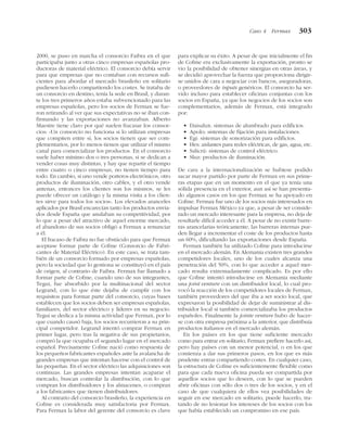 2000, se puso en marcha el consorcio Faibra en el que
participaba junto a otras cinco empresas españolas pro-
ductoras de material eléctrico. El consorcio debía servir
para que empresas que no contaban con recursos sufi-
cientes para abordar el mercado brasileño en solitario
pudiesen hacerlo compartiendo los costes. Se trataba de
un consorcio en destino, tenía la sede en Brasil, y duran-
te los tres primeros años estaba subvencionado para las
empresas españolas, pero los socios de Fermax se fue-
ron retirando al ver que sus expectativas no se iban con-
firmando y las exportaciones no avanzaban. Alberto
Maestre tiene claro por qué suelen fracasar los consor-
cios: «Un consorcio no funciona si lo utilizan empresas
que compiten entre sí, los socios tienen que ser com-
plementarios, por lo menos tienen que utilizar el mismo
canal para comercializar los productos. En el consorcio
suele haber mínimo dos o tres personas, si se dedican a
vender cosas muy distintas, y hay que repartir el tiempo
entre cuatro o cinco empresas, no tienen tiempo para
todo. En cambio, si uno vende porteros electrónicos, otro
productos de iluminación, otro cables, y el otro vende
antenas, entonces los clientes son los mismos, se les
puede ofrecer un catálogo y la misma visita a los clien-
tes sirve para todos los socios». Los elevados aranceles
aplicados por Brasil encarecían tanto los productos envia-
dos desde España que anulaban su competitividad, por
lo que a pesar del atractivo de aquel enorme mercado,
el abandono de sus socios obligó a Fermax a renunciar
a él.
El fracaso de Faibra no fue obstáculo para que Fermax
aceptase formar parte de Cofme (Consorcio de Fabri-
cantes de Material Eléctrico). En este caso, se trata tam-
bién de un consorcio formado por empresas españolas,
pero la sociedad que lo gestiona se constituyó en el país
de origen, al contrario de Faibra. Fermax fue llamado a
formar parte de Cofme, cuando uno de sus integrantes,
Tegui, fue absorbido por la multinacional del sector
Legrand, con lo que éste dejaba de cumplir con los
requisitos para formar parte del consorcio, cuyas bases
establecen que los socios deben ser empresas españolas,
familiares, del sector eléctrico y líderes en su negocio.
Tegui se dedica a la misma actividad que Fermax, por lo
que cuando causó baja, los socios recurrieron a su prin-
cipal competidor. Legrand intentó comprar Fermax en
primer lugar, pero tras la negativa de sus propietarios,
compró la que ocupaba el segundo lugar en el mercado
español. Precisamente Cofme nació como respuesta de
los pequeños fabricantes españoles ante la avalancha de
grandes empresas que intentan hacerse con el control de
las pequeñas. En el sector eléctrico las adquisiciones son
continuas. Las grandes empresas intentan acaparar el
mercado, buscan controlar la distribución, con lo que
compran los distribuidores y los almacenes, o compran
a los fabricantes que tienen distribuidores.
Al contrario del consorcio brasileño, la experiencia en
Cofme es considerada muy satisfactoria por Fermax.
Para Fermax la labor del gerente del consorcio es clave
para explicar su éxito. A pesar de que inicialmente el fin
de Cofme era exclusivamente la exportación, pronto se
vio la posibilidad de obtener sinergias en otras áreas, y
se decidió aprovechar la fuerza que proporciona dirigir-
se unidos de cara a negociar con bancos, aseguradoras,
o proveedores de inputs genéricos. El consorcio ha ser-
vido incluso para establecer oficinas conjuntas con los
socios en España, ya que los negocios de los socios son
complementarios, además de Fermax, está integrado
por:
• Daisalux: sistemas de alumbrado para edificios.
• Apolo: sistemas de fijación para instalaciones.
• Egi: sistemas de sonorización para edificios.
• Hes: aislantes para redes eléctricas, de gas, agua, etc.
• Salicrú: sistemas de control eléctrico.
• Sluz: productos de iluminación.
De cara a la internacionalización se hubiese podido
sacar mayor partido por parte de Fermax en sus prime-
ras etapas que en un momento en el que ya tenía una
sólida presencia en el exterior, aun así se han presenta-
do algunos casos en los que Fermax se ha apoyado en
Cofme. Fermax fue uno de los socios más interesados en
impulsar Fermax México ya que, a pesar de ser conside-
rado un mercado interesante para la empresa, no deja de
resultarle difícil acceder a él. A pesar de no existir barre-
ras arancelarias teóricamente, las barreras internas pue-
den llegar a incrementar el coste de los productos hasta
un 60%, dificultando las exportaciones desde España.
Fermax también ha utilizado Cofme para introducirse
en el mercado alemán. En Alemania existen tres grandes
competidores locales, uno de los cuales alcanza una
penetración del 50%, con lo que acceder a aquel mer-
cado resulta extremadamente complicado. Es por ello
que Cofme intentó introducirse en Alemania mediante
una joint venture con un distribuidor local, lo cual pro-
vocó la reacción de los competidores locales de Fermax,
también proveedores del que iba a ser socio local, que
expresaron la posibilidad de dejar de suministrar al dis-
tribuidor local si también comercializaba los productos
españoles. Finalmente la jointe venture hubo de hacer-
se con otra empresa próxima a la anterior, que distribuía
productos italianos en el mercado alemán.
En los países en los que tiene suficiente mercado
como para entrar en solitario, Fermax prefiere hacerlo así,
pero hay países con un menor potencial, o en los que
comienza a dar sus primeros pasos, en los que es más
prudente entrar compartiendo costes. En cualquier caso,
la estructura de Cofme es suficientemente flexible como
para que cada nueva oficina pueda ser compartida por
aquellos socios que lo deseen, con lo que se pueden
abrir oficinas con sólo dos o tres de los socios, y en el
caso de que cualquiera de ellos vea posibilidades de
seguir en ese mercado en solitario, puede hacerlo, tra-
tando de no lesionar los intereses de los socios con los
que había establecido un compromiso en ese país.
Caso 4 Fermax 303
 