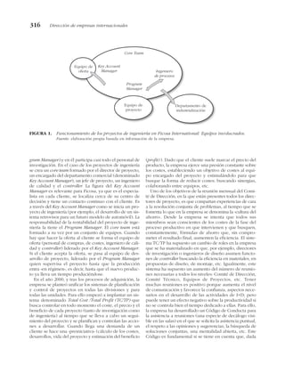 gram Manager) y en él participa casi todo el personal de
investigación. En el caso de los proyectos de ingeniería
se crea un core team formado por el director de proyecto,
un encargado del departamento comercial (denominado
Key Account Manager), un jefe de proyecto, un ingeniero
de calidad y el controller. La figura del Key Account
Manager es relevante para Ficosa, ya que es el especia-
lista en cada cliente, se localiza cerca de su centro de
decisión y tiene un contacto continuo con el cliente. Es
a través del Key Account Manager como se inicia un pro-
yecto de ingeniería (por ejemplo, el desarrollo de un sis-
tema retrovisor para un futuro modelo de automóvil). La
responsabilidad de la rentabilidad del proyecto de inge-
niería la tiene el Program Manager. El core team está
formado a su vez por un conjunto de equipos. Cuando
hay que hacer la oferta al cliente se forma el equipo de
oferta (personal de compras, de costes, ingeniero de cali-
dad y controller) liderado por el Key Account Manager.
Si el cliente acepta la oferta, se pasa al equipo de des-
arrollo de proyecto, liderado por el Program Manager
quien supervisa el proyecto hasta que la producción
entra «en régimen», es decir, hasta que el nuevo produc-
to ya lleva un tiempo produciéndose.
En el año 2000, y tras los procesos de adquisición, la
empresa se planteó unificar los sistemas de planificación
y control de proyectos en todas las divisiones y para
todas las unidades. Para ello empezó a implantar un sis-
tema denominado Total Cost /Total Profit (TC/TP) que
busca controlar en todo momento el coste, el precio y el
beneficio de cada proyecto (tanto de investigación como
de ingeniería) al tiempo que se lleva a cabo un segui-
miento del proyecto y se planifican y controlan las accio-
nes a desarrollar. Cuando llega una demanda de un
cliente se hace una «preiniciativa» (cálculo de los costes,
desarrollos, vida del proyecto y estimación del beneficio
(profit)). Dado que el cliente suele marcar el precio del
producto, la empresa ejerce una presión constante sobre
los costes, estableciendo un objetivo de costes al equi-
po encargado del proyecto y estimulándolo para que
busque la forma de reducir costes: buscando sinergias,
colaborando entre equipos, etc.
Uno de los objetivos de la reunión mensual del Comi-
té de Dirección, en la que están presentes todos los direc-
tores de proyecto, es que compartan experiencias de cara
a la resolución conjunta de problemas, al tiempo que se
fomenta lo que en la empresa se denomina la «cultura del
ahorro». Desde la empresa se intenta que todos sus
miembros sean conscientes de los costes de la fase del
proceso productivo en que intervienen y que busquen,
constantemente, fórmulas de ahorro que, sin compro-
meter el resultado final, aumenten la eficiencia. El siste-
ma TC/TP ha supuesto un cambio de roles en la empresa
que se ha materializado en que, por ejemplo, directores
de investigación o ingenieros de diseño asumen funcio-
nes de controller buscando la eficiencia en materiales, en
propuestas de diseño, de montaje, etc. Igualmente, este
sistema ha supuesto un aumento del número de reunio-
nes necesarias a todos los niveles: Comité de Dirección,
Comité Técnico, Equipos de Proyectos, etc. Tener
muchas reuniones es positivo porque aumenta el nivel
de comunicación y favorece la confianza, aspectos nece-
sarios en el desarrollo de las actividades de I+D; pero
puede tener un efecto negativo sobre la productividad si
no se controla bien el tiempo dedicado a ellas. Para ello,
la empresa ha desarrollado un Código de Conducta para
la asistencia a reuniones (una especie de decálogo visi-
ble en las salas) en el que se solicita la asistencia puntual,
el respeto a las opiniones y sugerencias, la bú