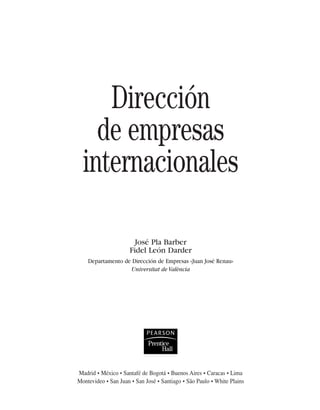 Dirección
de empresas
internacionales
José Pla Barber
Fidel León Darder
Departamento de Dirección de Empresas «Juan José Renau»
Universitat de València
Madrid • México • Santafé de Bogotá • Buenos Aires • Caracas • Lima
Montevideo • San Juan • San José • Santiago • São Paulo • White Plains
 