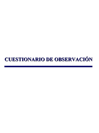 CUESTIONARIO DE OBSERVACIÓNCUESTIONARIO DE OBSERVACIÓN
 