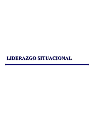 LIDERAZGO SITUACIONALLIDERAZGO SITUACIONAL
 