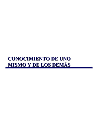 CONOCIMIENTO DE UNOCONOCIMIENTO DE UNO
MISMO Y DE LOS DEMÁSMISMO Y DE LOS DEMÁS
 