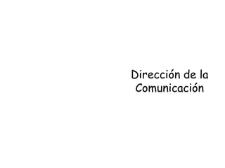 Dirección de la
 Comunicación
 