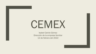 CEMEX
Isabel Calvilo Gómez
Dirección de la empresa familiar
12 de febrero del 2022
 