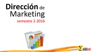 Direcciónde
Marketing
semestre 2-2016
 