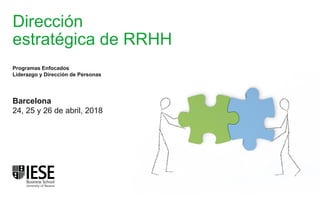 Dirección
estratégica de RRHH
Barcelona
24, 25 y 26 de abril, 2018
Programas Enfocados
Liderazgo y Dirección de Personas
 