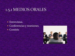 1.5.1 MEDIOS ORALESEntrevistas.Conferencias y reuniones.Comités