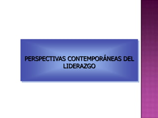 PERSPECTIVAS CONTEMPORÁNEAS DEL
           LIDERAZGO
 