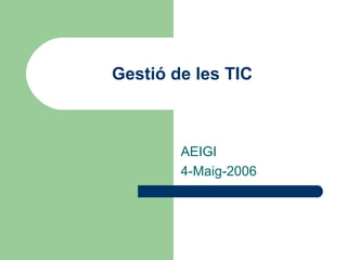 Gestió de les TIC AEIGI 4-Maig-2006 