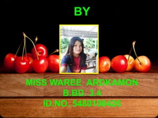 BY
MISS WAREE ARDKAMON
B.BD. 3.4
ID.NO. 5480108426
 
