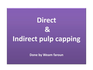 Direct
&
Indirect pulp capping
Done by Weam faroun
 