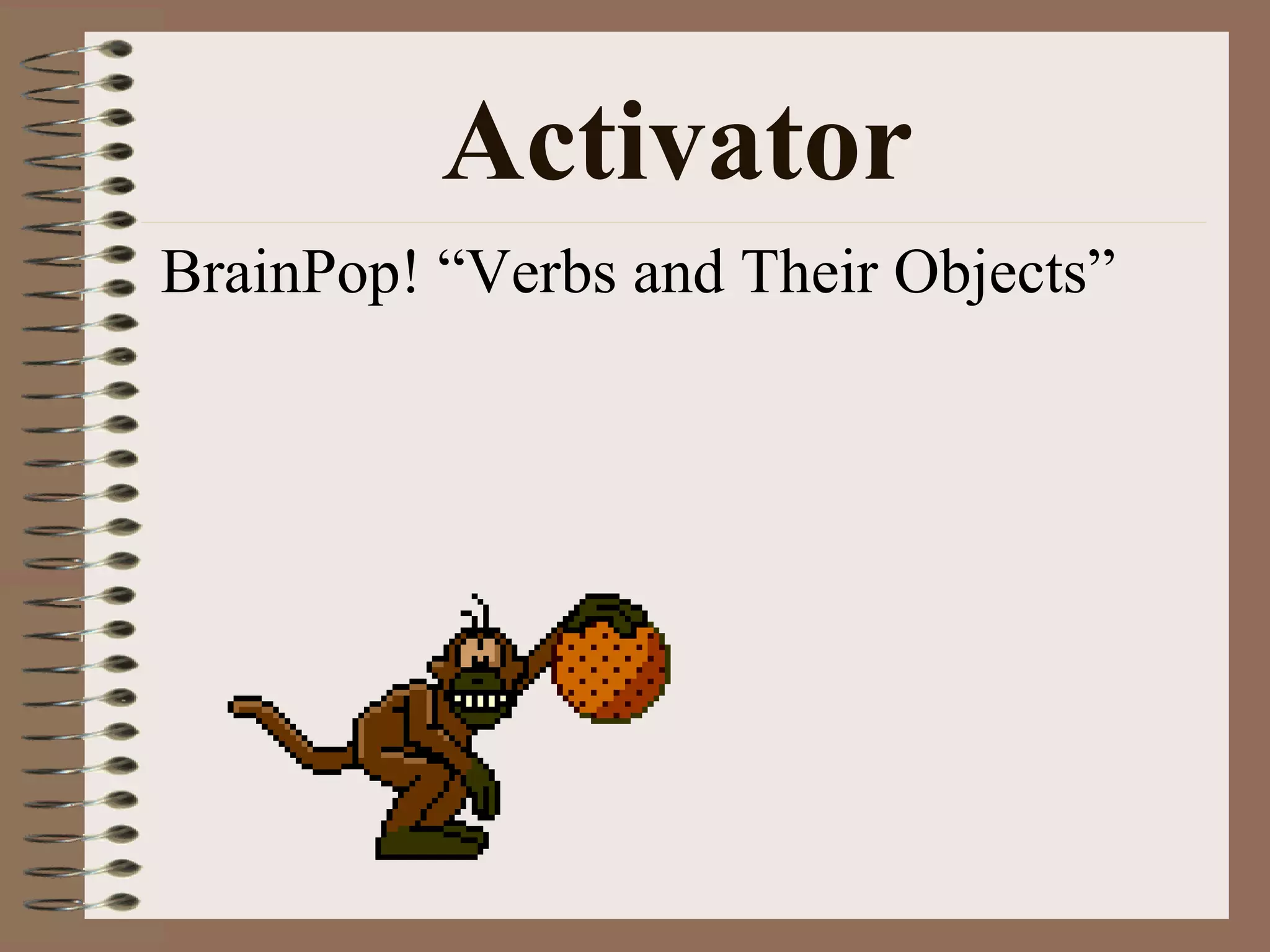 Activator
BrainPop! “Verbs and Their Objects”

 
