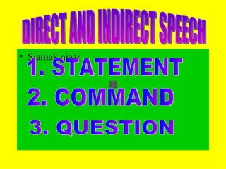[object Object],DIRECT AND INDIRECT SPEECH 1. STATEMENT 2. COMMAND 3. QUESTION 