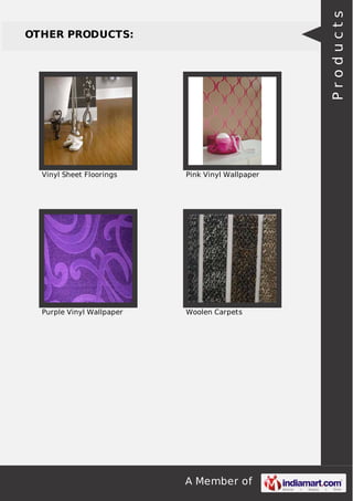 Products

OTHER PRODUCTS:

Vinyl Sheet Floorings

Pink Vinyl Wallpaper

Purple Vinyl Wallpaper

Woolen Carpets

A Member of

 
