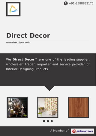 +91-8588832175

Direct Decor
www.directdecor.co.in

We Direct Decor™ are one of the leading supplier,
wholesaler, trader, importer and service provider of
Interior Designing Products.

A Member of

 