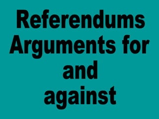 Referendums Arguments for and against