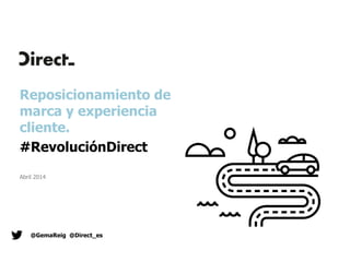 Reposicionamiento de
marca y experiencia
cliente.
#RevoluciónDirect
Abril 2014
@GemaReig @Direct_es
 