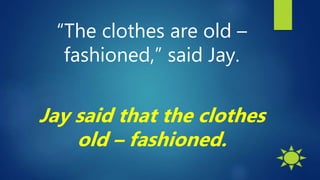 “The clothes are old –
fashioned,” said Jay.
Jay said that the clothes
old – fashioned.
 