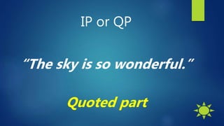IP or QP
“The sky is so wonderful.”
Quoted part
 