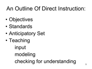 An Outline Of Direct Instruction: Objectives Standards Anticipatory Set Teaching input modeling checking for understanding 