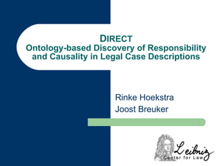 D IRECT Ontology-based Discovery of Responsibility and Causality in Legal Case Descriptions Rinke Hoekstra Joost Breuker 