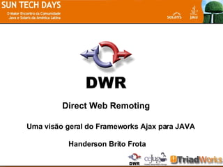 Direct Web Remoting   Uma visão geral do Frameworks Ajax para JAVA Handerson Brito Frota 