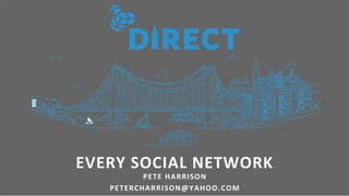 EVERY	
  SOCIAL	
  NETWORK	
  
PETE	
  HARRISON	
  
PETERCHARRISON@YAHOO.COM	
  
 