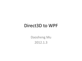 Direct3D to WPF

  Daosheng Mu
    2012.1.3
 