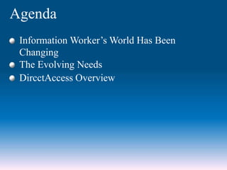 Agenda
Information Worker’s World Has Been
Changing
The Evolving Needs
DircctAccess Overview
 