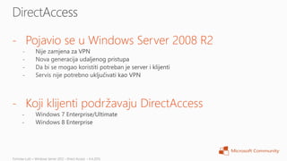 - Pojavio se u Windows Server 2008 R2




- Koji klijenti podržavaju DirectAccess
 