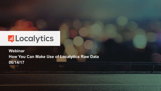 Webinar
How You Can Make Use of Localytics Raw Data
06/14/17
 
