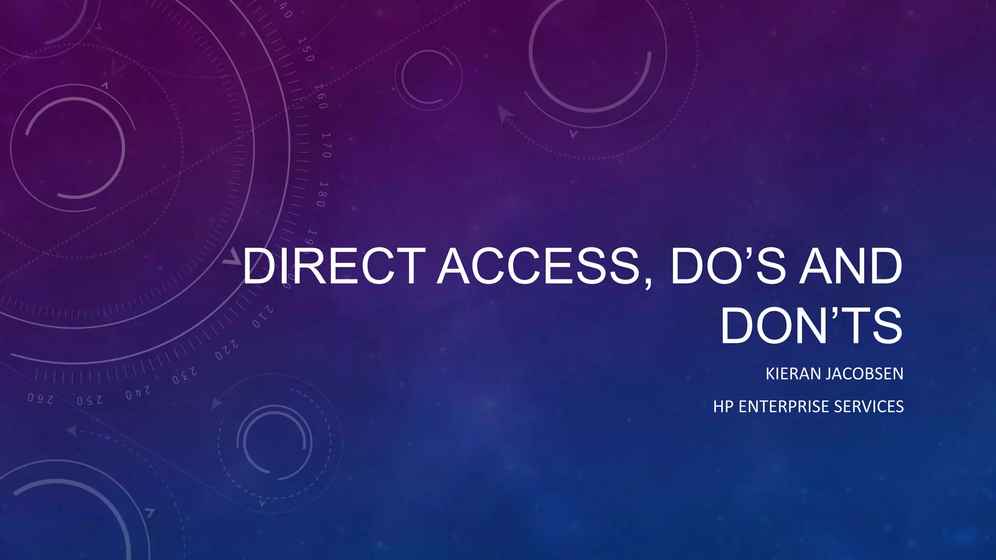 DIRECT ACCESS, DO’S AND
DON’TS
KIERAN JACOBSEN
HP ENTERPRISE SERVICES
 