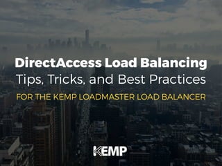DirectAccess Load Balancing
Tips, Tricks, and Best Practices
FOR THE KEMP LOADMASTER LOAD BALANCER
 