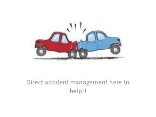 Direct accident management here to
help!!
 