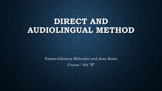 DIRECT AND
AUDIOLINGUAL METHOD
Names:Johanna Melendez and Jean Romo
Course : 4th “B”
 