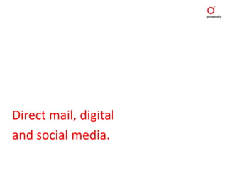 Direct mail, digital
and social media.
 