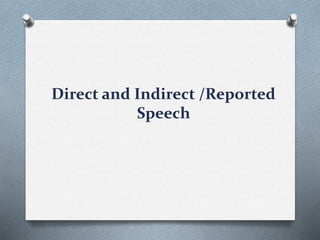 Direct and Indirect /Reported
Speech
 