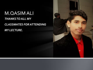 THANKSTO ALL MY
CLASSMATES FOR ATTENDING
MY LECTURE.
M.QASIM ALI
 