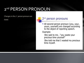 2nd
PERSON PRONOUN
Changes in the 2nd
person pronoun are
listed.
 
