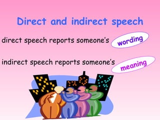 Direct and indirect speech
direct speech reports someone’s     wor din g


indirect speech reports someone’s       n in g
                                     mea
 