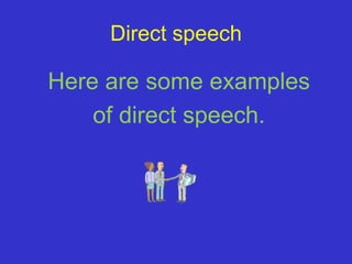 Direct speech

Here are some examples
    of direct speech.
 