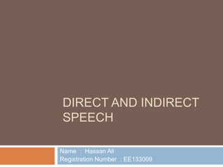 DIRECT AND INDIRECT
SPEECH
Name : Hassan Ali
Registration Number : EE133009

 