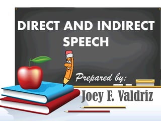 DIRECT AND INDIRECT
SPEECH
Prepared by:
Joey F. Valdriz
 