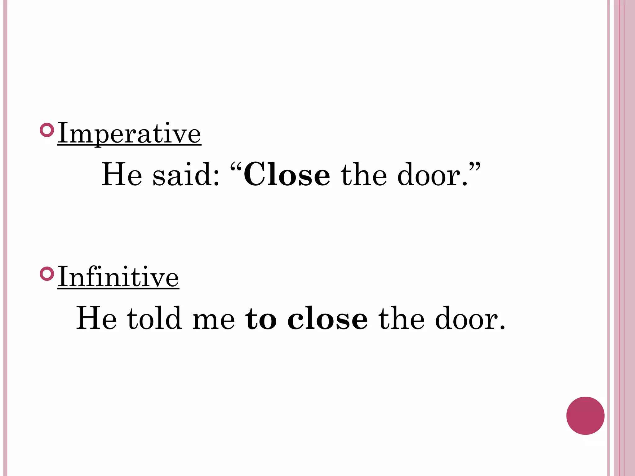 Imperative
He said: “Close the door.”
Infinitive
He told me to close the door.
 
