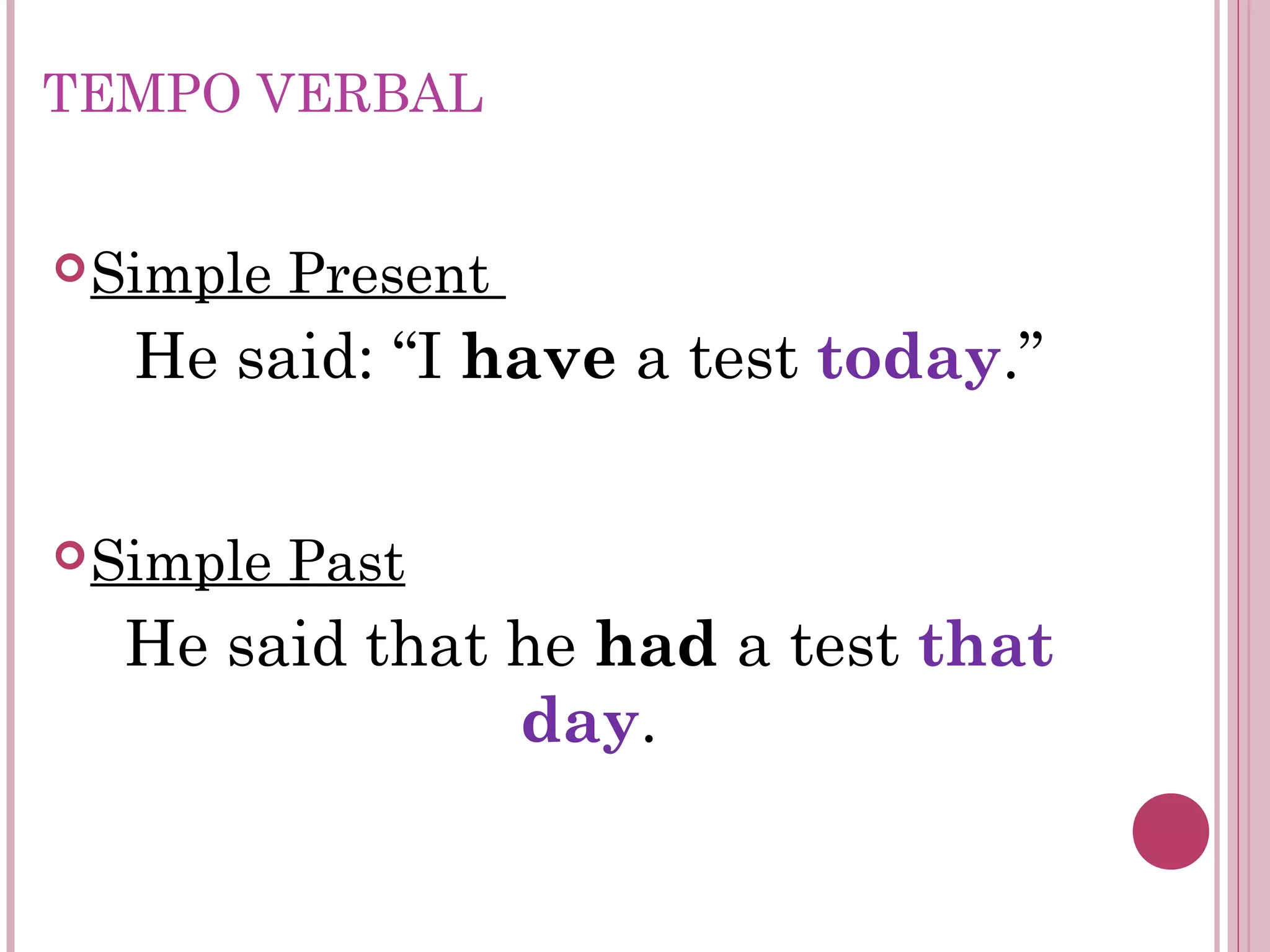 TEMPO VERBAL
Simple Present
He said: “I have a test today.”
Simple Past
He said that he had a test that
day.
 