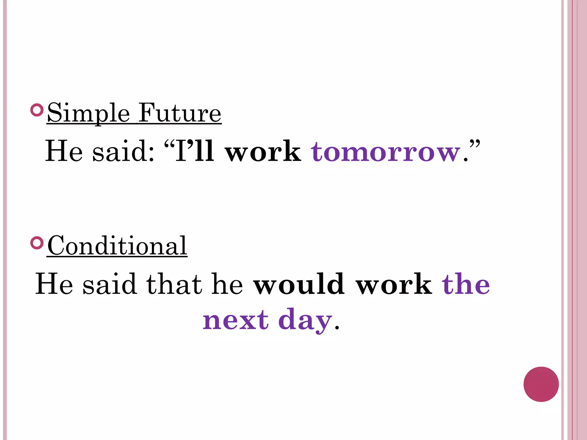 Simple Future
He said: “I’ll work tomorrow.”
Conditional
He said that he would work the
next day.
 
