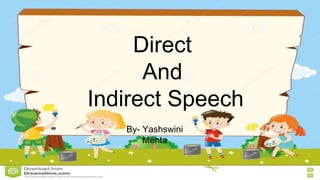 Direct
And
Indirect Speech
By- Yashswini
Mehta
 
