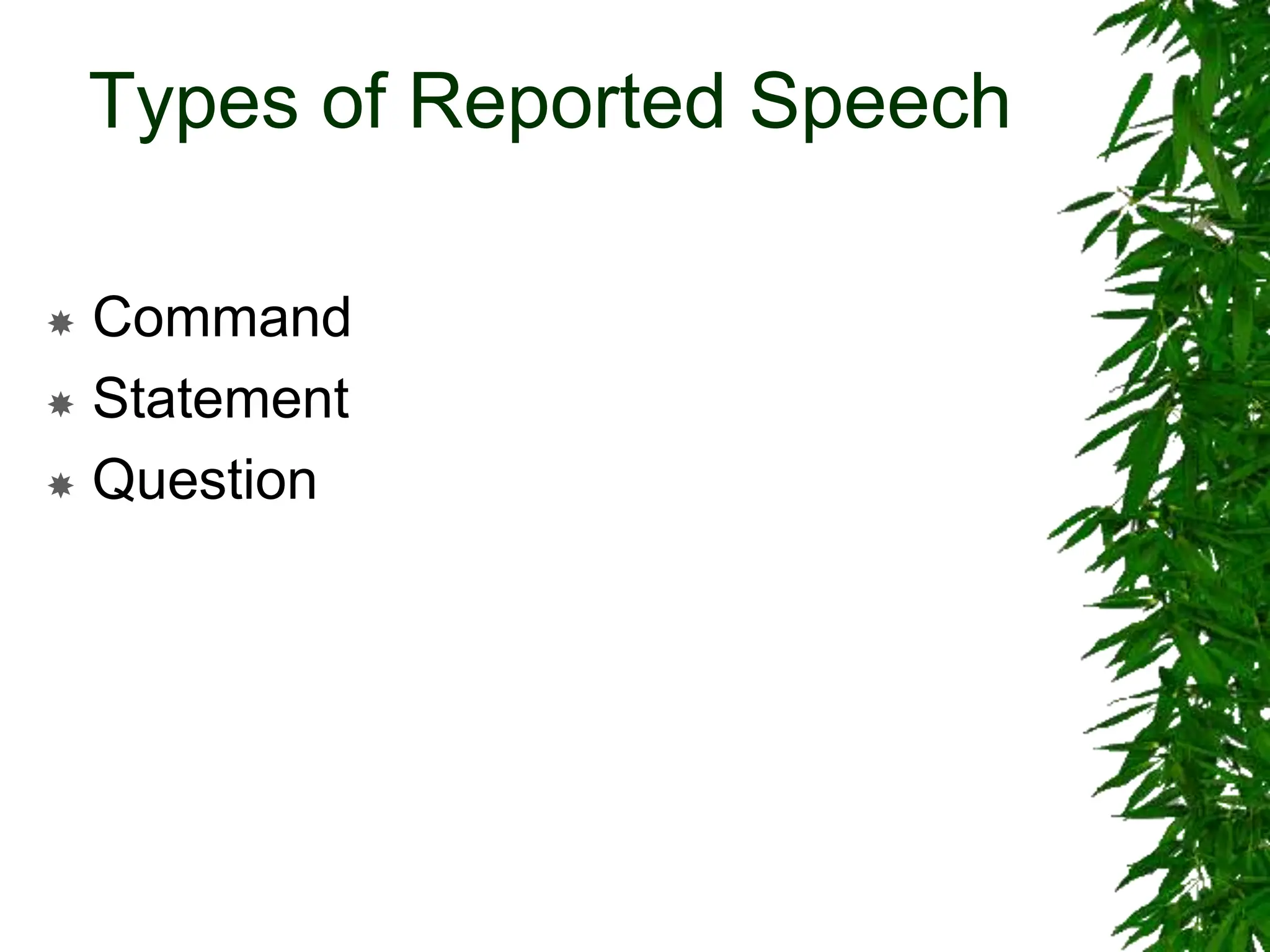 Types of Reported Speech
 Command
 Statement
 Question
 