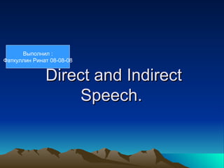 Выполнил :
Фаткуллин Ринат 08-08-08


              Direct and Indirect
                   Speech.
 